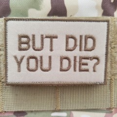 BUT DID YOU DIE Embroidered Tactical Morale Patch Hook and Loop